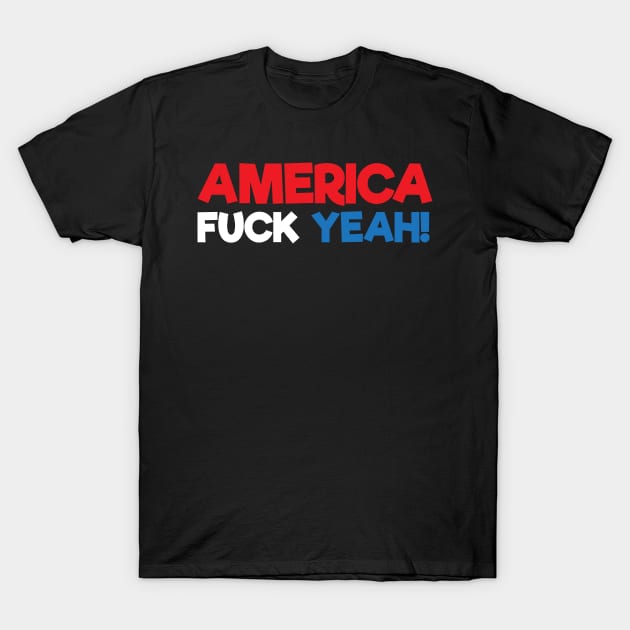 America Fuck Yeah! T-Shirt by TheFlying6